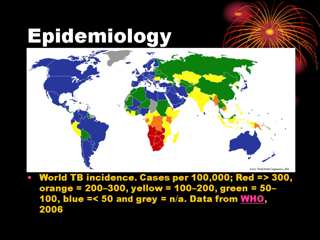 Epidemiology World TB incidence. Cases per 100,000; Red => 300, orange = 200–300, yellow